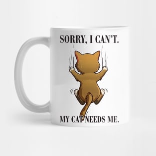 Sorry I Can't My Cat Needs Me. Mug